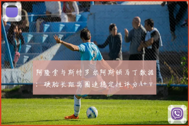 阿隆索与斯特罗尔阿斯顿马丁数据：硬胎长距离圈速稳定性评分A+ vs C-